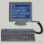 PEBKAC id10t error Problem exists between keyboard and chair  old school